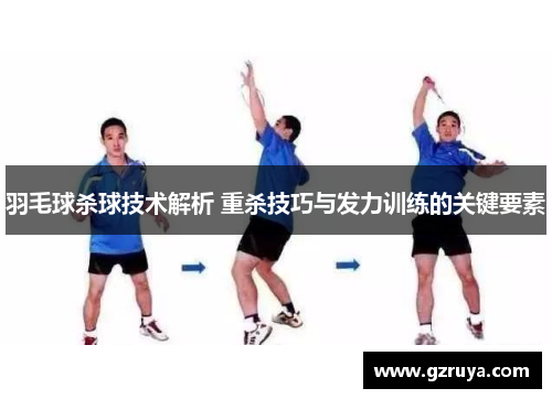 羽毛球杀球技术解析 重杀技巧与发力训练的关键要素
