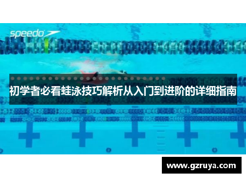初学者必看蛙泳技巧解析从入门到进阶的详细指南